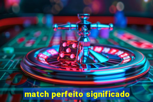 match perfeito significado